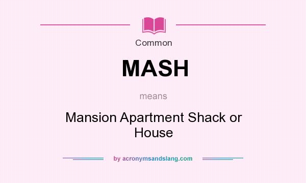 What does MASH mean? It stands for Mansion Apartment Shack or House