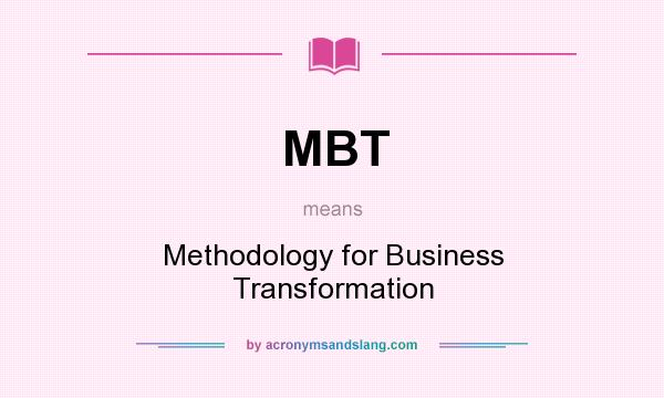 What does MBT mean? It stands for Methodology for Business Transformation