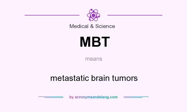 What does MBT mean? It stands for metastatic brain tumors