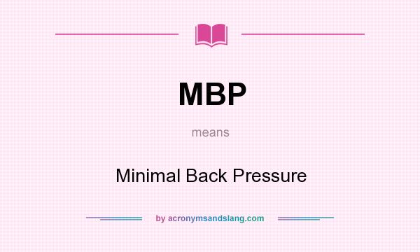 What does MBP mean? It stands for Minimal Back Pressure