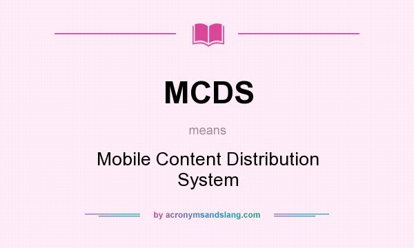 What does MCDS mean? It stands for Mobile Content Distribution System