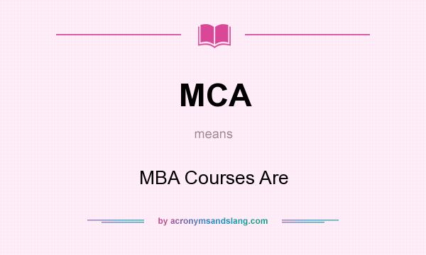 What does MCA mean? It stands for MBA Courses Are