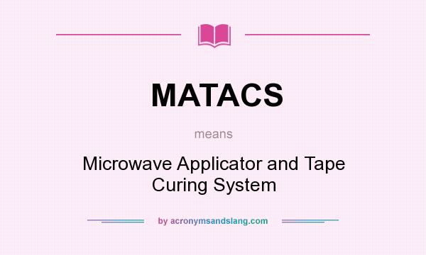 What does MATACS mean? It stands for Microwave Applicator and Tape Curing System