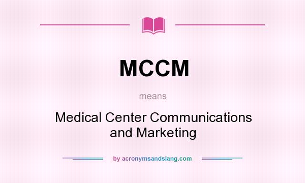 What does MCCM mean? It stands for Medical Center Communications and Marketing
