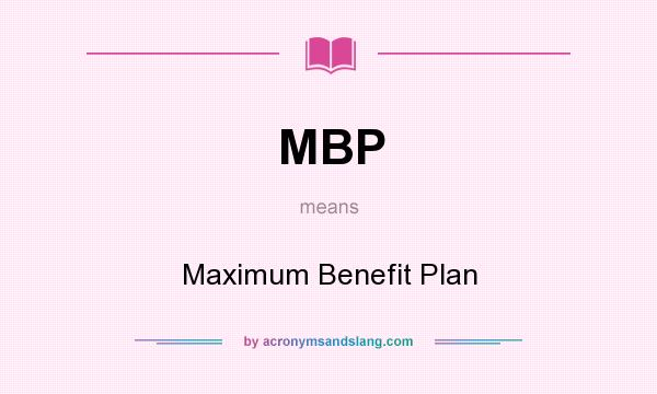 What does MBP mean? It stands for Maximum Benefit Plan