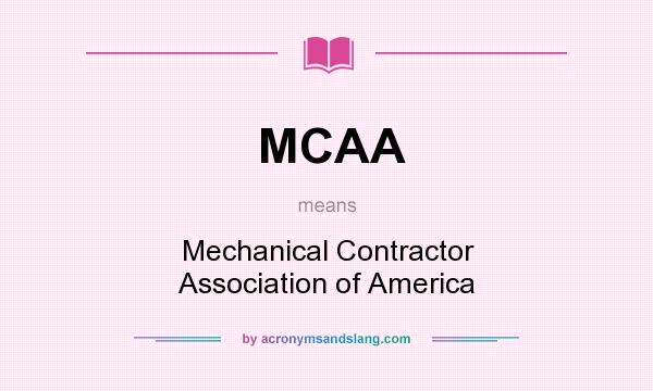 What does MCAA mean? It stands for Mechanical Contractor Association of America
