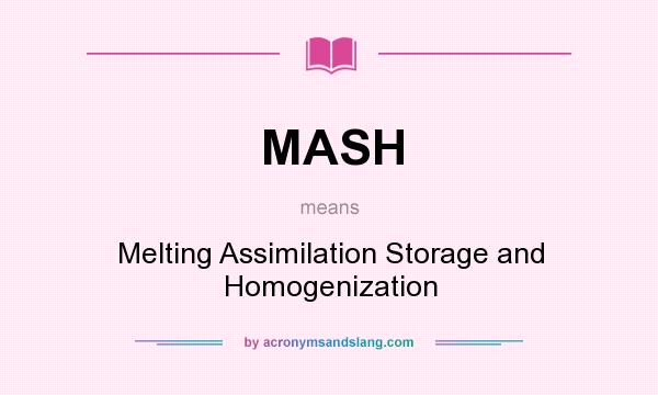 What does MASH mean? It stands for Melting Assimilation Storage and Homogenization