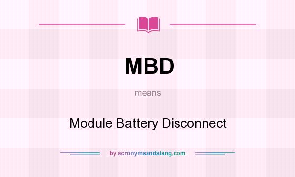What does MBD mean? It stands for Module Battery Disconnect