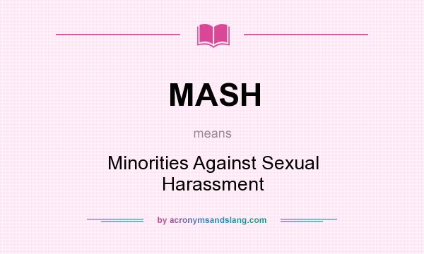 What does MASH mean? It stands for Minorities Against Sexual Harassment