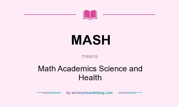 What does MASH mean? It stands for Math Academics Science and Health