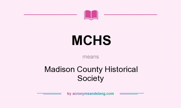 What does MCHS mean? It stands for Madison County Historical Society