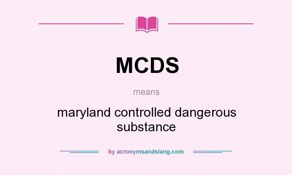 What does MCDS mean? It stands for maryland controlled dangerous substance