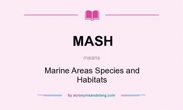 What does MASH mean? It stands for Marine Areas Species and Habitats