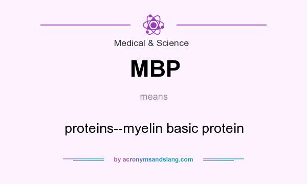 What does MBP mean? It stands for proteins--myelin basic protein