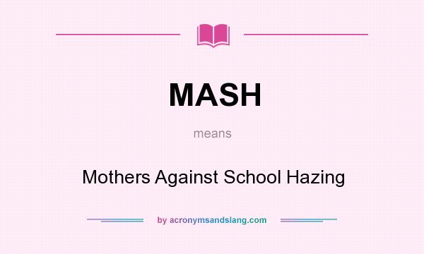 What does MASH mean? It stands for Mothers Against School Hazing