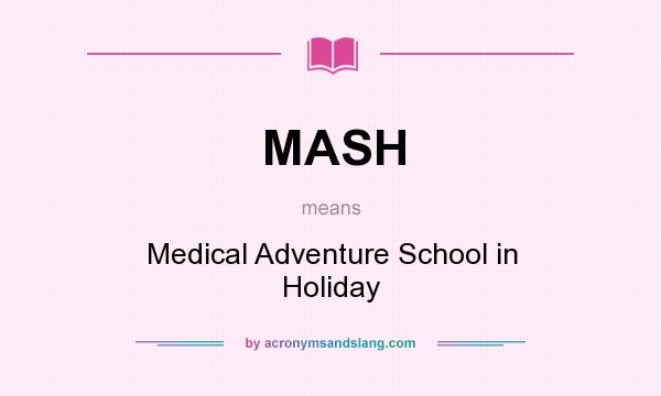What does MASH mean? It stands for Medical Adventure School in Holiday