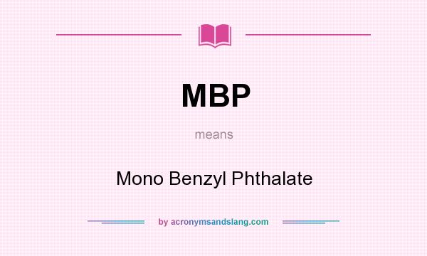 What does MBP mean? It stands for Mono Benzyl Phthalate