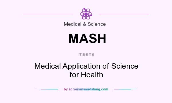 What does MASH mean? It stands for Medical Application of Science for Health