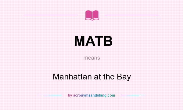 What does MATB mean? It stands for Manhattan at the Bay