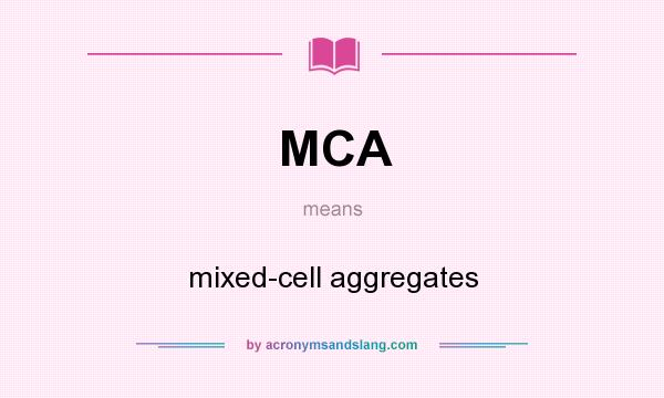 What does MCA mean? It stands for mixed-cell aggregates