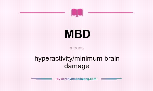 What does MBD mean? It stands for hyperactivity/minimum brain damage