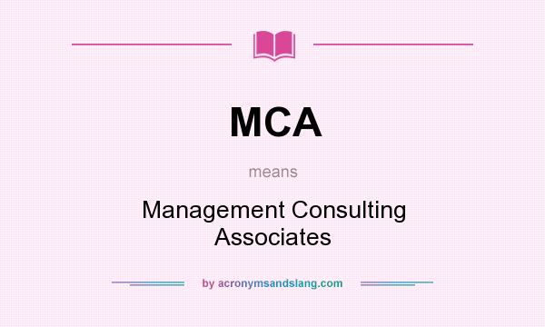 What does MCA mean? It stands for Management Consulting Associates