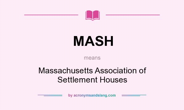 What does MASH mean? It stands for Massachusetts Association of Settlement Houses