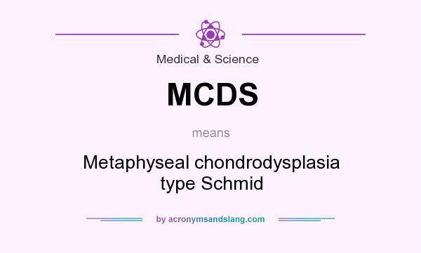 What does MCDS mean? It stands for Metaphyseal chondrodysplasia type Schmid