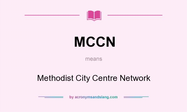 What does MCCN mean? It stands for Methodist City Centre Network