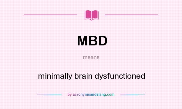 What does MBD mean? It stands for minimally brain dysfunctioned