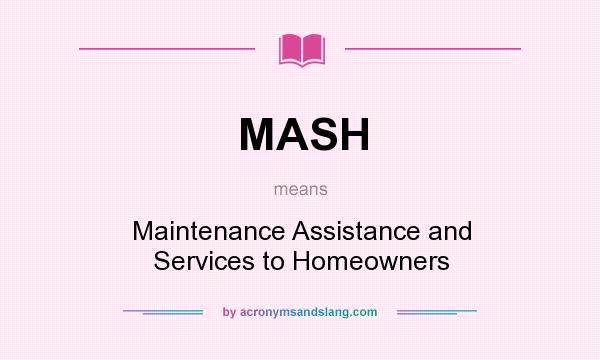 What does MASH mean? It stands for Maintenance Assistance and Services to Homeowners