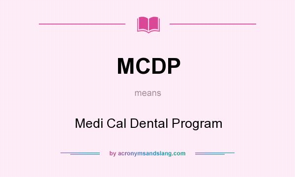 What does MCDP mean? It stands for Medi Cal Dental Program