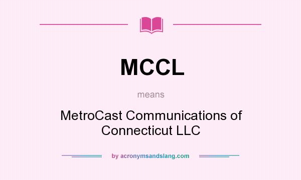 What does MCCL mean? It stands for MetroCast Communications of Connecticut LLC