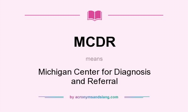 What does MCDR mean? It stands for Michigan Center for Diagnosis and Referral
