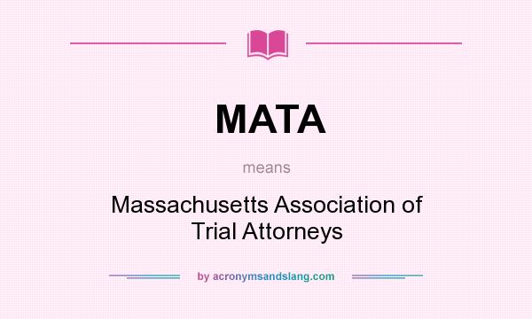 What does MATA mean? It stands for Massachusetts Association of Trial Attorneys