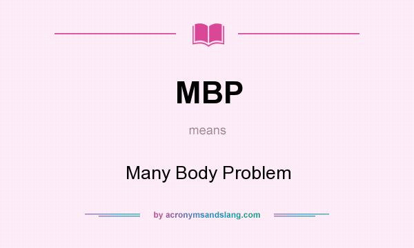 What does MBP mean? It stands for Many Body Problem