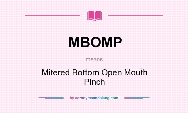 What does MBOMP mean? It stands for Mitered Bottom Open Mouth Pinch