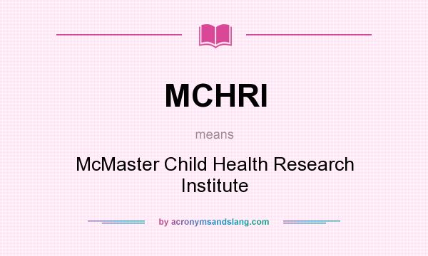 What does MCHRI mean? It stands for McMaster Child Health Research Institute