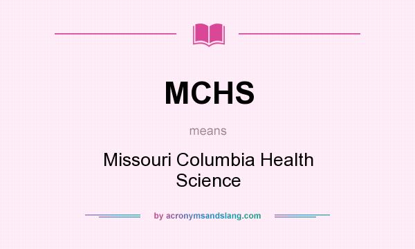 What does MCHS mean? It stands for Missouri Columbia Health Science