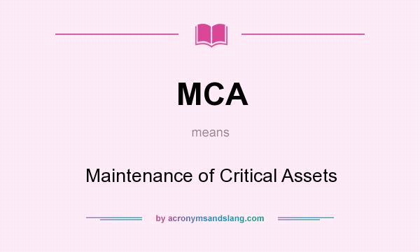 What does MCA mean? It stands for Maintenance of Critical Assets