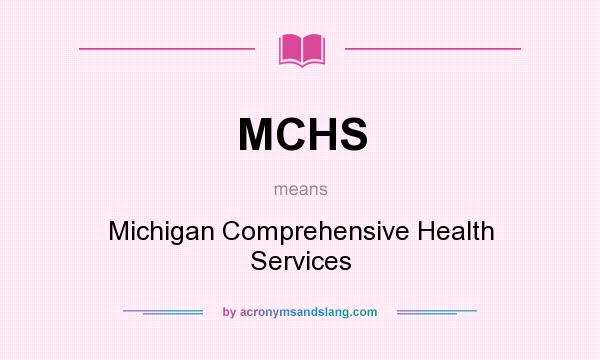 What does MCHS mean? It stands for Michigan Comprehensive Health Services