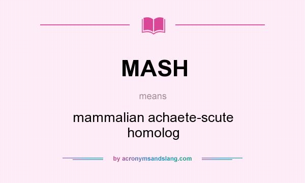 What does MASH mean? It stands for mammalian achaete-scute homolog