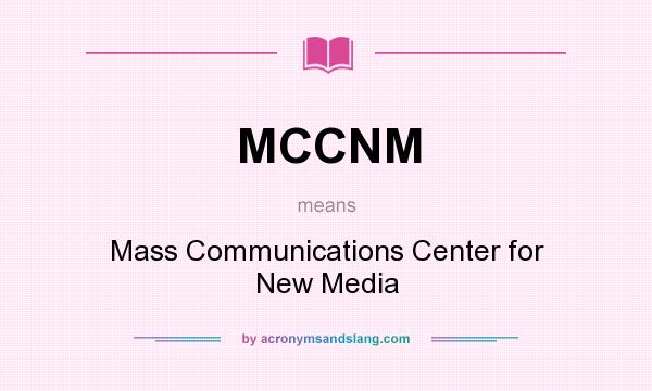 What does MCCNM mean? It stands for Mass Communications Center for New Media