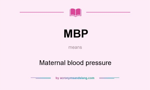 What does MBP mean? It stands for Maternal blood pressure