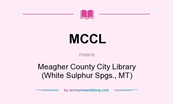 What does MCCL mean? It stands for Meagher County City Library (White Sulphur Spgs., MT)