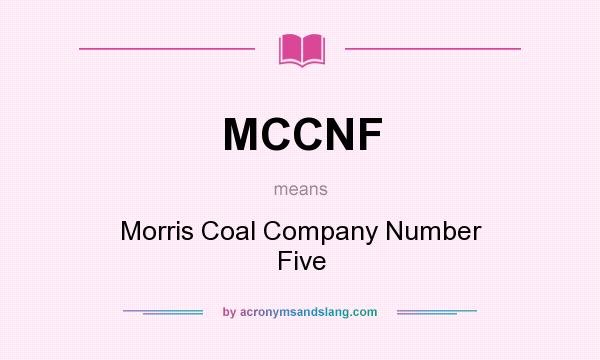 What does MCCNF mean? It stands for Morris Coal Company Number Five