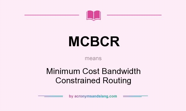 What does MCBCR mean? It stands for Minimum Cost Bandwidth Constrained Routing