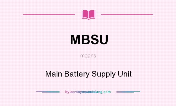 What does MBSU mean? It stands for Main Battery Supply Unit