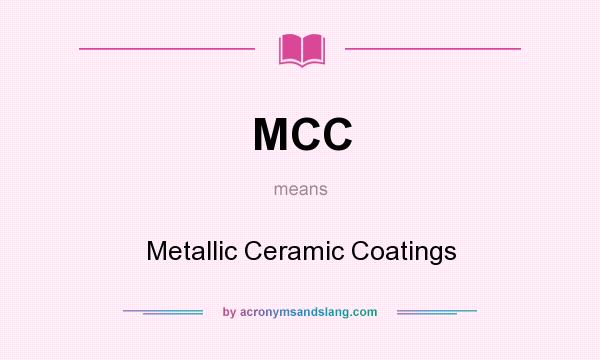 What does MCC mean? It stands for Metallic Ceramic Coatings