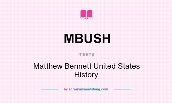What does MBUSH mean? It stands for Matthew Bennett United States History